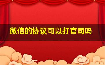 微信的协议可以打官司吗