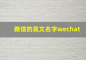 微信的英文名字wechat