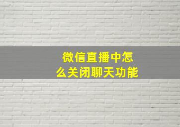 微信直播中怎么关闭聊天功能