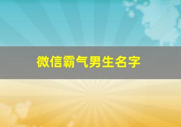 微信霸气男生名字