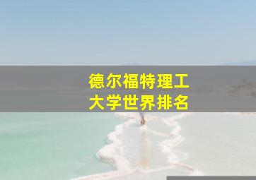 德尔福特理工大学世界排名