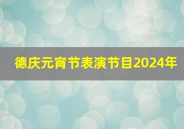 德庆元宵节表演节目2024年