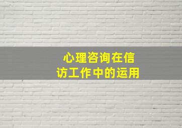 心理咨询在信访工作中的运用