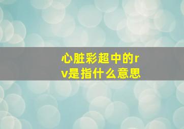 心脏彩超中的rv是指什么意思