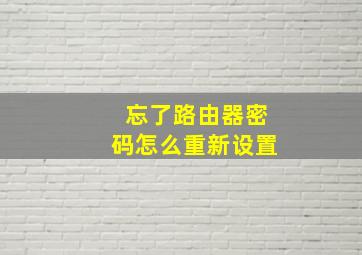 忘了路由器密码怎么重新设置