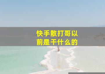 快手散打哥以前是干什么的