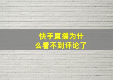 快手直播为什么看不到评论了