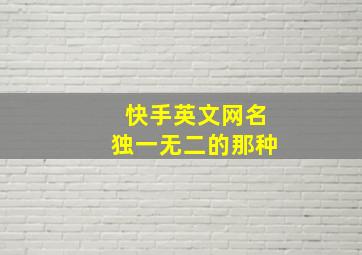 快手英文网名独一无二的那种