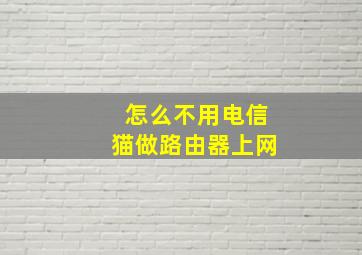 怎么不用电信猫做路由器上网