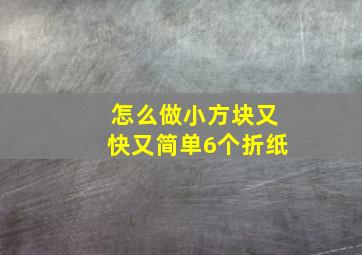 怎么做小方块又快又简单6个折纸