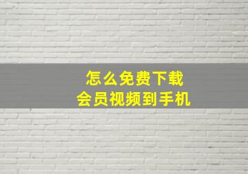 怎么免费下载会员视频到手机