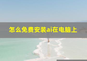 怎么免费安装ai在电脑上