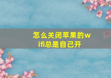 怎么关闭苹果的wifi总是自己开