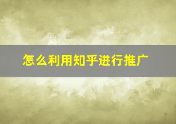 怎么利用知乎进行推广