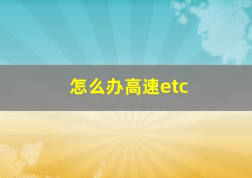 怎么办高速etc