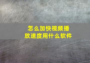 怎么加快视频播放速度用什么软件