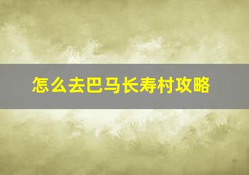 怎么去巴马长寿村攻略