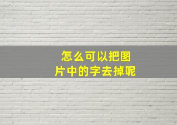 怎么可以把图片中的字去掉呢