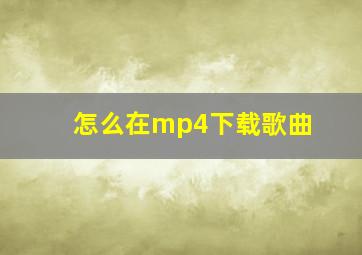 怎么在mp4下载歌曲