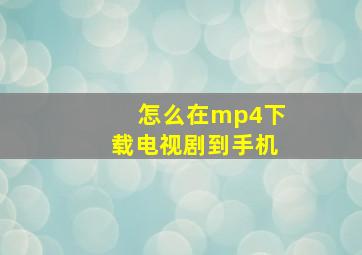 怎么在mp4下载电视剧到手机