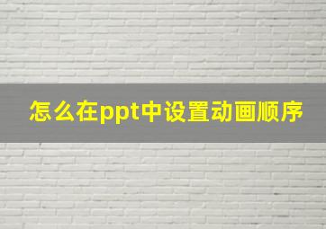 怎么在ppt中设置动画顺序