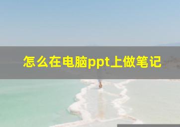 怎么在电脑ppt上做笔记