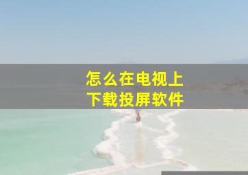 怎么在电视上下载投屏软件