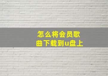 怎么将会员歌曲下载到u盘上