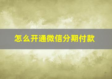 怎么开通微信分期付款