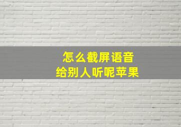 怎么截屏语音给别人听呢苹果