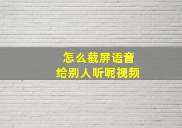 怎么截屏语音给别人听呢视频