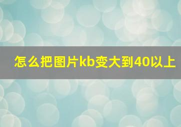 怎么把图片kb变大到40以上