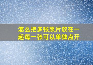 怎么把多张照片放在一起每一张可以单独点开