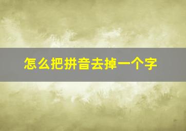 怎么把拼音去掉一个字