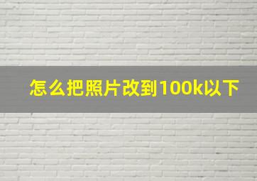 怎么把照片改到100k以下