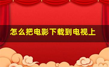 怎么把电影下载到电视上