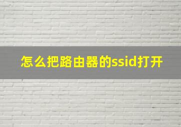 怎么把路由器的ssid打开