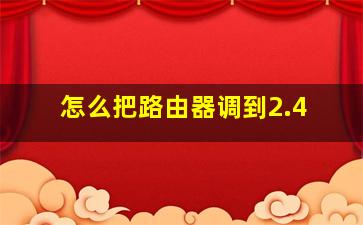 怎么把路由器调到2.4