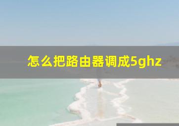 怎么把路由器调成5ghz