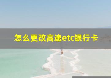 怎么更改高速etc银行卡