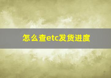 怎么查etc发货进度