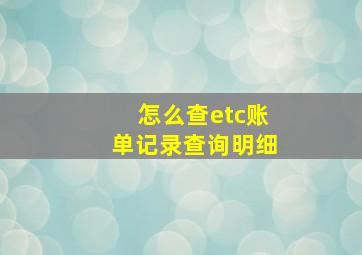 怎么查etc账单记录查询明细