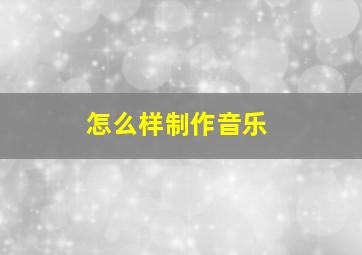 怎么样制作音乐