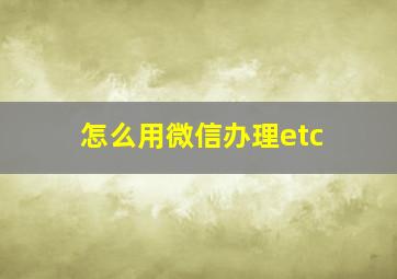 怎么用微信办理etc