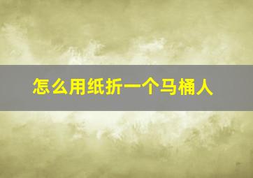 怎么用纸折一个马桶人