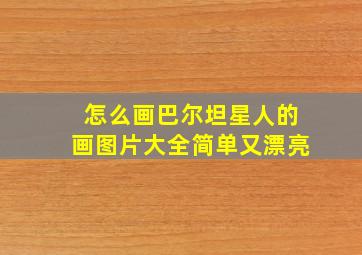 怎么画巴尔坦星人的画图片大全简单又漂亮