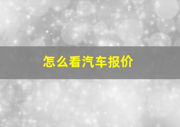 怎么看汽车报价