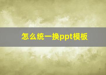 怎么统一换ppt模板