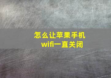 怎么让苹果手机wifi一直关闭