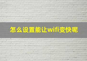 怎么设置能让wifi变快呢